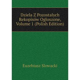 

Книга Dziela Z Pozostalych Rekopisów Ogloszone, Volume 1 (Polish Edition)
