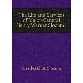 

Книга The Life and Services of Major-General Henry Warner Slocum.