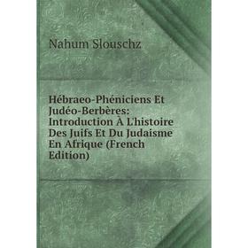 

Книга Hébraeo-Phéniciens Et Judéo-Berbères: Introduction À L'histoire Des Juifs Et Du Judaisme En Afrique (French Edition)