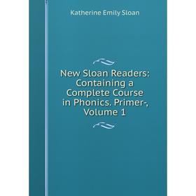 

Книга New Sloan Readers: Containing a Complete Course in Phonics Primer, Volume 1