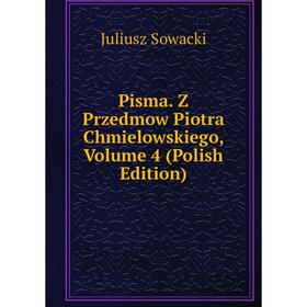 

Книга Pisma. Z Przedmow Piotra Chmielowskiego, Volume 4 (Polish Edition)