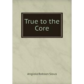 

Книга True to the Core