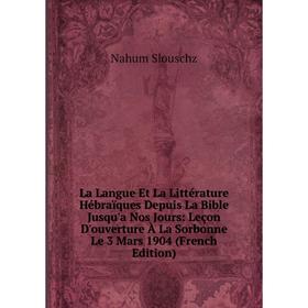 

Книга La Langue Et La Littérature Hébraïques Depuis La Bible Jusqu'a Nos Jours: Leçon D'ouverture À La Sorbonne Le 3 Mars 1904