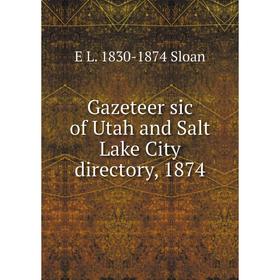 

Книга Gazeteer sic of Utah and Salt Lake City directory, 1874