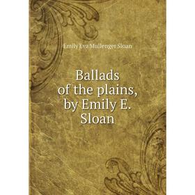 

Книга Ballads of the plains, by Emily E. Sloan