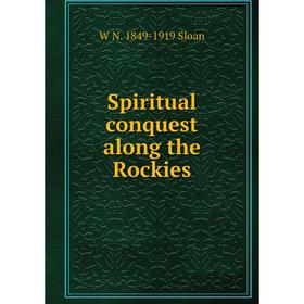 

Книга Spiritual conquest along the Rockies