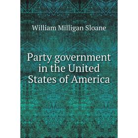 

Книга Party government in the United States of America