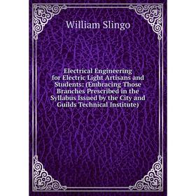 

Книга Electrical Engineering for Electric Light Artisans and Students: (Embracing Those Branches Prescribed in the Syllabus Issued by the City and Gui