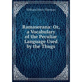 

Книга Ramaseeana: Or, a Vocabulary of the Peculiar Language Used by the Thugs