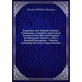 

Книга Torpedoes and Torpedo Warfare: Containing a Complete and Concise Account of the Rise and Progress of Submarine Warfare; Also a Detailed Descript