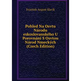 

Книга Pohled Na Osvtu Národu eskoslovanského U Porovnání S Osvtou Národ Nmeckých (Czech Edition)