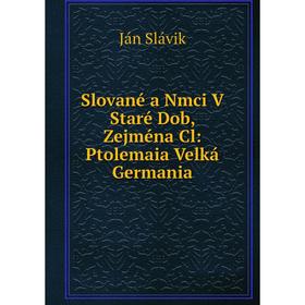 

Книга Slované a Nmci V Staré Dob, Zejména Cl: Ptolemaia Velká Germania