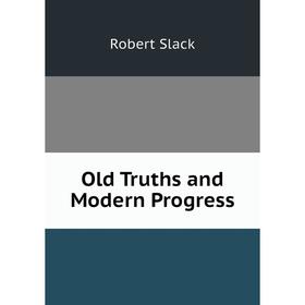 

Книга Old Truths and Modern Progress
