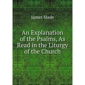 

Книга An Explanation of the Psalms, As Read in the Liturgy of the Church