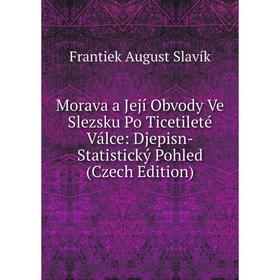 

Книга Morava a Její Obvody Ve Slezsku Po Ticetileté Válce: Djepisn-Statistický Pohled (Czech Edition)