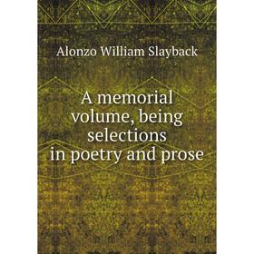 

Книга A memorial volume, being selections in poetry and prose