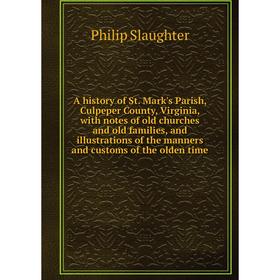 

Книга A history of St. Mark's Parish, Culpeper County, Virginia, with notes of old churches and old families, and illustrations of the manners and cus