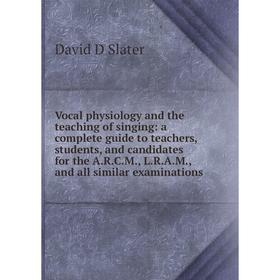 

Книга Vocal physiology and the teaching of singing: a complete guide to teachers, students, and candidates for the A.R.C.M., L.R.A.M., and all similar