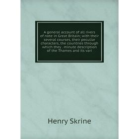 

Книга A general account of all rivers of note in Great Britain; with their several courses, their peculiar characters, the countries through which the