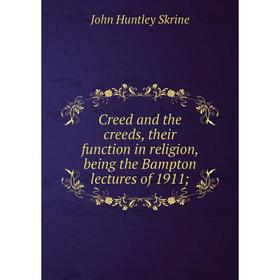 

Книга Creed and the creeds, their function in religion, being the Bampton lectures of 1911