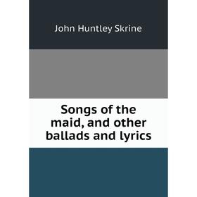 

Книга Songs of the maid, and other ballads and lyrics