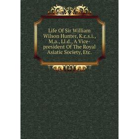 

Книга Life Of Sir William Wilson Hunter, Kcsi, Ma, Lld, A Vice-president of the Royal Asiatic Society