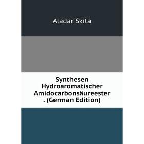 

Книга Synthesen Hydroaromatischer Amidocarbonsäureester. (German Edition)