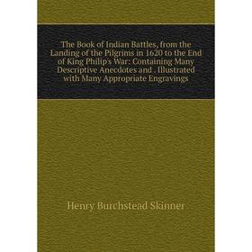

Книга The Book of Indian Battles, from the Landing of the Pilgrims in 1620 to the End of King Philip's War: Containing Many Descriptive Anecdotes and.