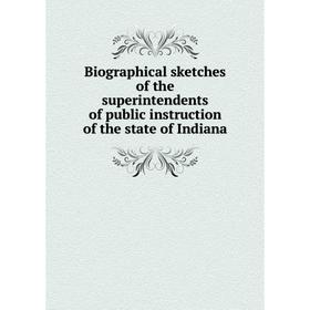 

Книга Biographical sketches of the superintendents of public instruction of the state of Indiana