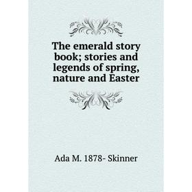 

Книга The emerald story book; stories and legends of spring, nature and Easter