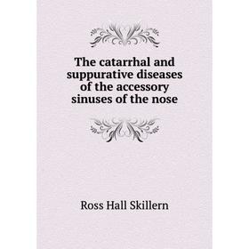 

Книга The catarrhal and suppurative diseases of the accessory sinuses of the nose