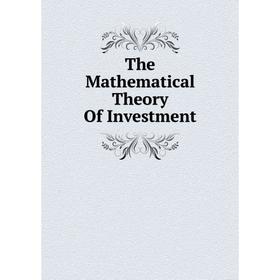 

Книга The Mathematical Theory Of Investment