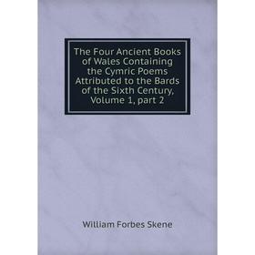 

Книга The Four Ancient Books of Wales Containing the Cymric Poems Attributed to the Bards of the Sixth Century, Volume 1, part 2