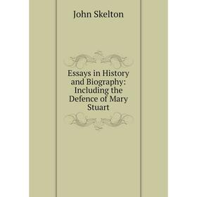 

Книга Essays in History and Biography: Including the Defence of Mary Stuart