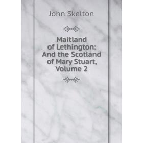 

Книга Maitland of Lethington: And the Scotland of Mary Stuart, Volume 2