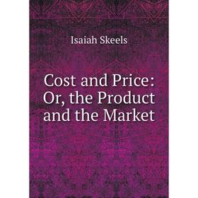 

Книга Cost and Price: Or, the Product and the Market