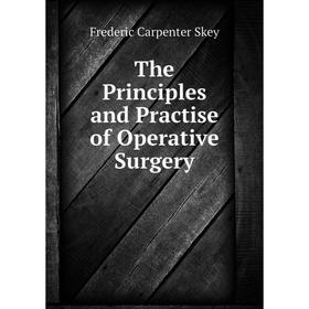 

Книга The Principles and Practise of Operative Surgery