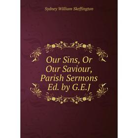 

Книга Our Sins, Or Our Saviour, Parish Sermons Ed by GEJ