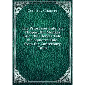 

Книга The Prioresses Tale, Sir Thopas, the Monkes Tale, the Clerkes Tale, the Squieres Tale, from the Canterbury Tales