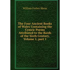 

Книга The Four Ancient Books of Wales Containing the Cymric Poems Attributed to the Bards of the Sixth Century, Volume 1, part 1