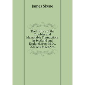 

Книга The History of the Troubles and Memorable Transactions in Scotland and England, from M.Dc.XXIV. to M.Dc.Xlv.