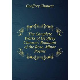 

Книга The Complete Works of Geoffrey Chaucer: Romaunt of the Rose. Minor Poems