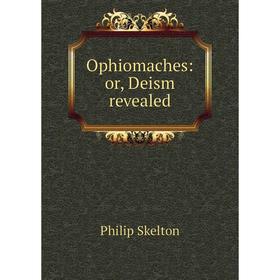 

Книга Ophiomaches: or Deism revealed