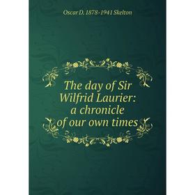 

Книга The day of Sir Wilfrid Laurier: a chronicle of our own times