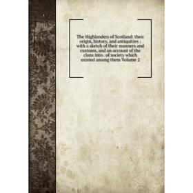 

Книга The Highlanders of Scotland: their origin, history, and antiquities: with a sketch of their manners and customs, and an account of the clans int