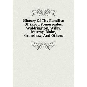 

Книга History Of The Families Of Skeet, Somerscales, Widdrington, Wilby, Murray, Blake, Grimshaw, And Others
