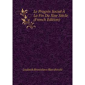 

Книга Le Progrès Social À La Fin Du Xixe Siècle