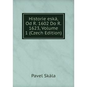 

Книга Historie eská, Od R. 1602 Do R. 1623, Volume 1 (Czech Edition)