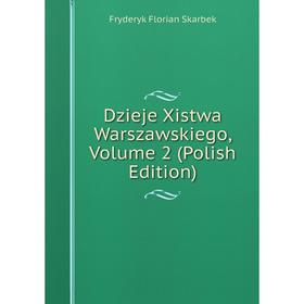 

Книга Dzieje Xistwa Warszawskiego, Volume 2 (Polish Edition)