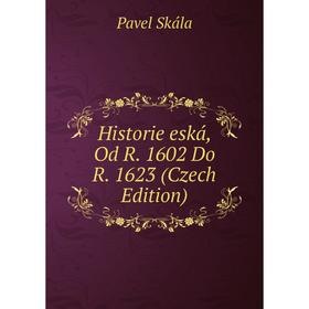 

Книга Historie eská, Od R. 1602 Do R. 1623 (Czech Edition)